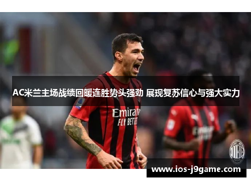 AC米兰主场战绩回暖连胜势头强劲 展现复苏信心与强大实力