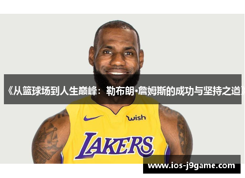 《从篮球场到人生巅峰：勒布朗·詹姆斯的成功与坚持之道》