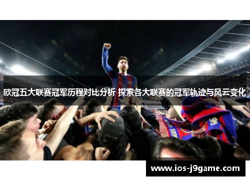 欧冠五大联赛冠军历程对比分析 探索各大联赛的冠军轨迹与风云变化