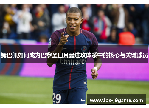 姆巴佩如何成为巴黎圣日耳曼进攻体系中的核心与关键球员