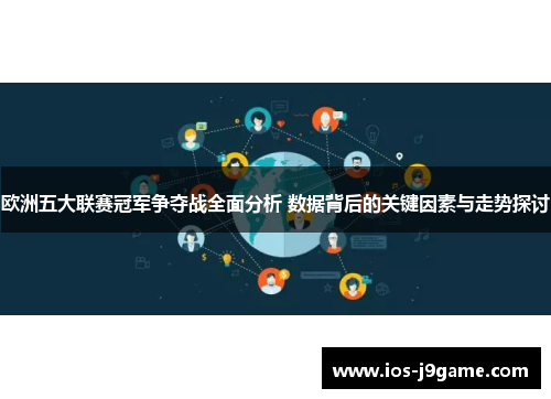 欧洲五大联赛冠军争夺战全面分析 数据背后的关键因素与走势探讨