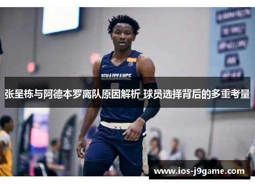 张呈栋与阿德本罗离队原因解析 球员选择背后的多重考量