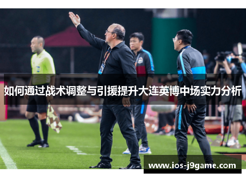 如何通过战术调整与引援提升大连英博中场实力分析