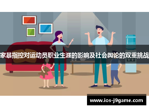 家暴指控对运动员职业生涯的影响及社会舆论的双重挑战