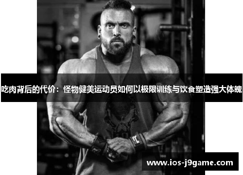 吃肉背后的代价：怪物健美运动员如何以极限训练与饮食塑造强大体魄