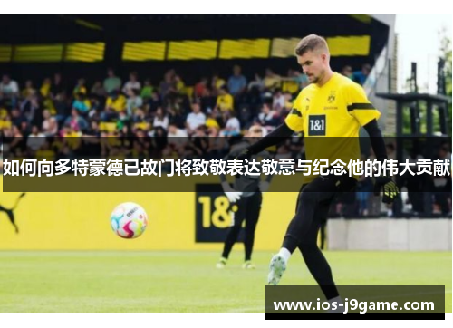 如何向多特蒙德已故门将致敬表达敬意与纪念他的伟大贡献