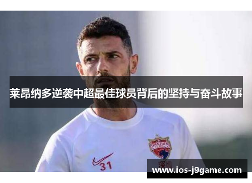 莱昂纳多逆袭中超最佳球员背后的坚持与奋斗故事