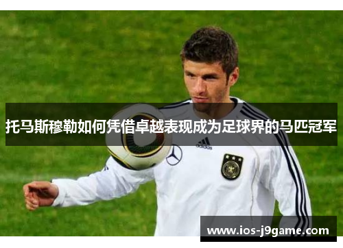 托马斯穆勒如何凭借卓越表现成为足球界的马匹冠军